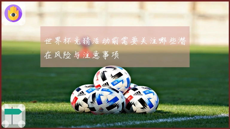 世界杯竞猜活动前需要关注哪些潜在风险与注意事项