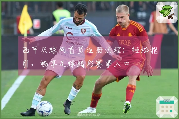 西甲买球网首页注册流程：轻松指引，畅享足球精彩赛事入口